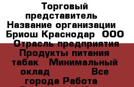 Торговый представитель › Название организации ­ Бриош Краснодар, ООО › Отрасль предприятия ­ Продукты питания, табак › Минимальный оклад ­ 45 000 - Все города Работа » Вакансии   . Крым,Евпатория